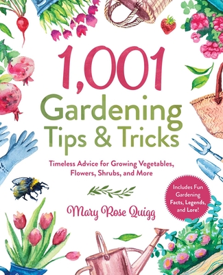 1,001 Gardening Tips & Tricks: Timeless Advice for Growing Vegetables, Flowers, Shrubs, and More - Quigg, Mary Rose