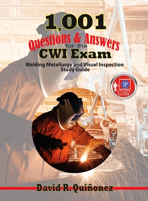 1,001 Questions & Answers for the CWI Exam: Welding Metallurgy and Visual Inspection Study Guide - Quinonez, David R