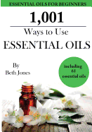 1,001 Ways to Use Essential Oils - Including 61 Essential Oils