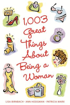 1,003 Great Things about Being a Woman - Birnbach, Lisa, and Hodgman, Ann, and Marx, Patricia