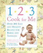 1,2,3, Cook for Me: Over 300 Quick, Easy, and Healthy Recipes for Babies and Toddlers - Knight, Karin, and Lumley, Jeannie