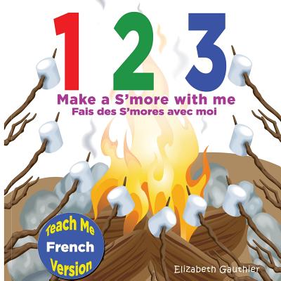 1 2 3 Make A S'More with Me ( Teach Me French Version): A Silly Counting Book in English and French - Gauthier, Elizabeth