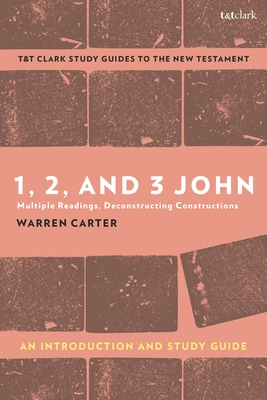 1, 2, and 3 John: An Introduction and Study Guide: Multiple Readings, Deconstructing Constructions - Carter, Warren, Prof.
