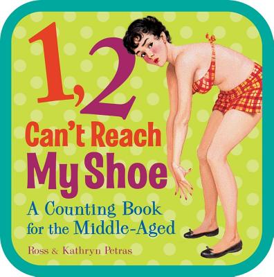 1, 2, Can't Reach My Shoe: A Counting Book for the Middle-Aged - Petras, Ross, and Petras, Kathryn
