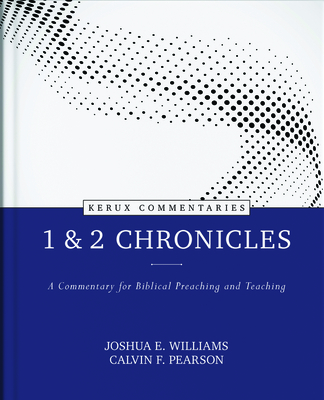 1 & 2 Chronicles: A Commentary for Biblical Preaching and Teaching - Williams, Joshua, and Pearson, Calvin