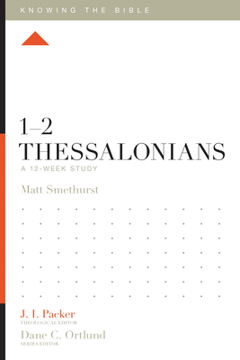1-2 Thessalonians: A 12-Week Study - Smethurst, Matt, and Packer, J I, Dr. (Editor), and Ortlund, Dane (Editor)