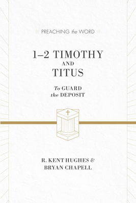 1-2 Timothy and Titus: To Guard the Deposit (ESV Edition) - Hughes, R Kent, and Chapell, Bryan