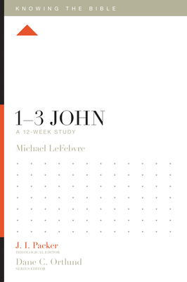 1-3 John: A 12-Week Study - Lefebvre, Michael, and Packer, J I, Dr. (Editor), and Ortlund, Dane (Editor)