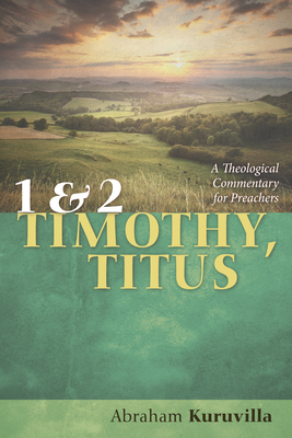 1 and 2 Timothy, Titus: A Theological Commentary for Preachers - Kuruvilla, Abraham