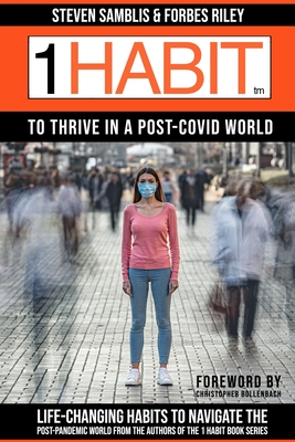1 Habit to Thrive in a Post Covid World: 100 Life-Changing Habits to Navigate the Post-Pandemic World From The Best-Selling Authors of The 1 Habit Book Series - Riley, Forbes, and Swan-Wilson, Barb (Editor), and Samblis, Steven
