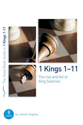 1 Kings 1-11: The Rise and Fall of King Solomon: 8 Studies for Individuals or Groups - Hughes, James