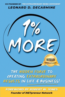 1% More: The Hidden Force to Creating Extraordinary Results in Life & Business - Decarmine, Leonard D, and Jones, Robert W (Foreword by)