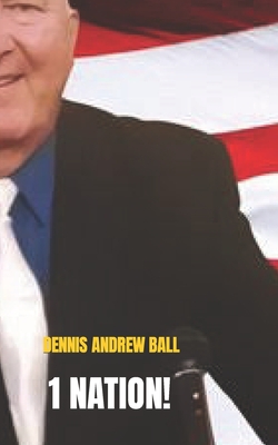 1 Nation!: Under God United Not Divided With Liberty & Justice For All - Ball, Dennis Andrew