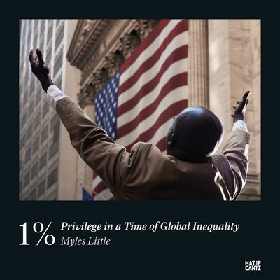 1% Privilege in a Time of Global Inequality - Dyer, Geoff (Text by), and Little, Myles (Text by), and Stiglitz, Joseph (Text by)