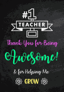 #1 Teacher - Thank You for Being Awesome! & for Helping Me Grow: Inspirational Journal - Notebook for Teacher With Inspirational Quotes - Lined Paper