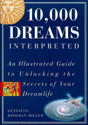 10,000 Dreams Interpreted: An Illustrated Guide to Unlocking the Secrets of Your Dreamlife - Miller, Gustavus Hindman