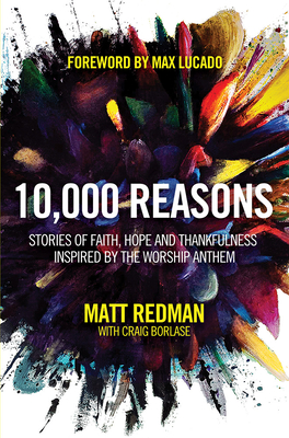 10,000 Reasons: Stories of Faith, Hope, and Thankfulness Inspired by the Worship Anthem - Redman, Matt, and Borlase, Craig, and Lucado, Max (Foreword by)