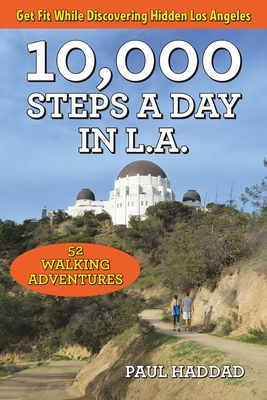 10,000 Steps a Day in L.A.: 52 Walking Adventures - Haddad, Paul