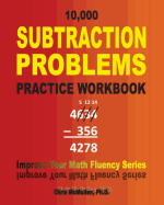 10,000 Subtraction Problems Practice Workbook: Improve Your Math Fluency Series
