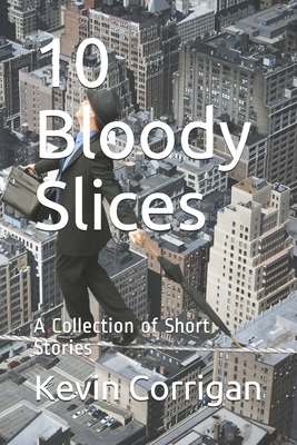 10 Bloody Slices: A Collection of Short Stories - Corrigan, Kevin