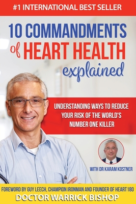 10 Commandments of Heart Health Explained: Understanding the Cause and Prevention Strategies to Reduce Your Risk of One of the World's Most Prevalent Killers - Bishop, Warrick, and Kostne, Karam, and Edman, Penelope