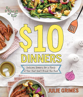 $10 Dinners: Delicious Meals for a Family of 4 That Don't Break the Bank - Grimes, Julie