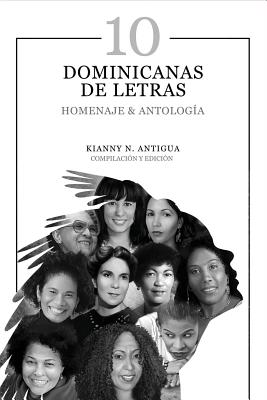 10 Dominicanas de Letras: Homenaje & Antologa - Acosta, Jos (Contributions by), and Aguasaco, Carlos (Contributions by), and Andjar, Rey (Contributions by)