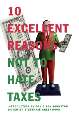 10 Excellent Reasons Not to Hate Taxes - Greenwood, Stephanie, and Johnston, David Cay (Introduction by)