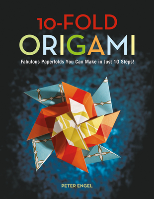 10-Fold Origami: Fabulous Paperfolds You Can Make in Just 10 Steps!: Origami Book with 26 Projects: Perfect for Origami Beginners, Children or Adults - Engel, Peter