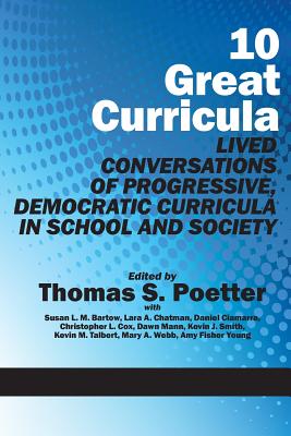 10 Great Curricula: Lived Conversations of Progressive, Democratic Curricula in School and Society - Poetter, Thomas S (Editor)