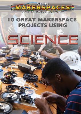 10 Great Makerspace Projects Using Science - Staley, Erin