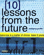 10 Lessons from the Future Tomorrow Is a Matter of Choice, Make It Yours