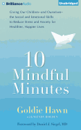 10 Mindful Minutes: Giving Our Children--And Ourselves-- The Social and Emotional Skills to Reduce Stress and Anxiety for Healthier, Happier Lives
