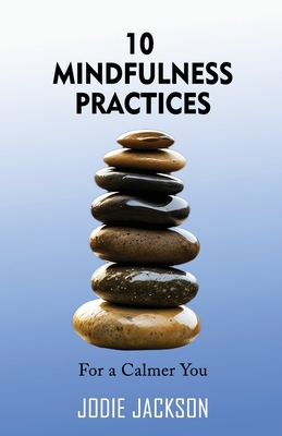 10 Mindfulness Practices for a Calmer You - Jackson, Jodie