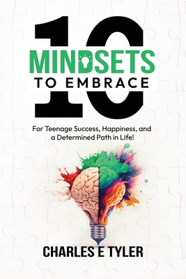 10 Mindsets to Embrace for Teenage Success, Happiness, and a Determined Path in Life - Tyler, Charles E