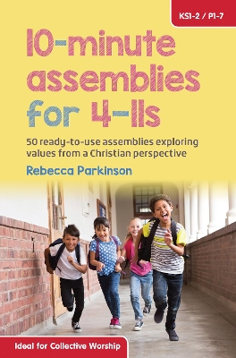 10-Minute Assemblies for 4-11s: 50 ready-to-use assemblies exploring values from a Christian perspective - Parkinson, Rebecca