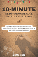 10-Minute de Dvotion de Nol Pour La Famille 2024: Rflexions inspirantes rapides pour approfondir les liens familiaux et embrasser le vritable esprit de la saison