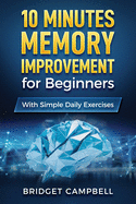 10-Minute Memory Improvement for Beginners: Unleash Your Brain Potential with Simple Daily Exercises