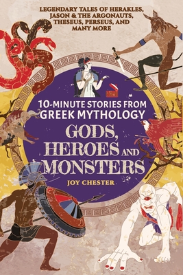 10-Minute Stories From Greek Mythology-Gods, Heroes, and Monsters: Legendary Tales of Herakles, Jason & the Argonauts, Theseus, Perseus, and many more - Chester, Joy