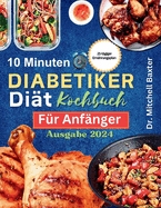 10-Minuten-Kochbuch zur Diabetikerdit fr Anfnger: 30 leckere und einfache Rezepte mit wenig Zucker und Kohlenhydraten fr Typ-1- und Typ-2-Diabetes mit 21-Tage-Ernhrungsplan