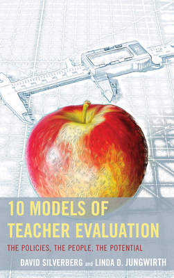 10 Models of Teacher Evaluation: The Policies, The People, The Potential - Silverberg, David, and Jungwirth, Linda