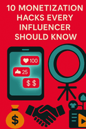 10 Monetization Hacks Every Influencer Should Know: Turn Your Influence Into Income With These 10 Proven Hacks to Sell Digital Products, Land Brand Deals, and Get Paid to Be You