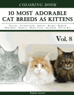 10 Most Adorable Cat Breeds As Kittens-Animal Coloring Book included Persian - Scottish Fold - Sphynx - Bengal - Ragdoll - Munchkin - Siamese - Maine Coon - Savannah - Devon Rex: Creativity and Mindfulness Sketch Greyscale Coloring Book for Adults and Gro