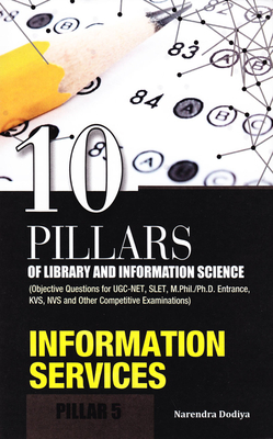 10 Pillars of Library and Information Science: Pillar 5: Information Services (Objective Questions for Ugc-Net, Slet, M.Phil./Ph.D. Entrance, Kvs, Nvs and Other Competitive Examinations) - Dodiya, Narendra