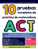 10 pruebas completas de prctica de matemticas ACT: La prctica que necesitas para aprobar el examen de matemticas ACT