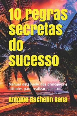 10 Regras Secretas Do Sucesso: Manual Detalhado Dos Princ?pios E ...