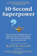 10-Second Superpower: How the Game-Changing Secret of Magic Questions(R) Can Transform Your Work, Wealth, Relationships, and Your Entire Life
