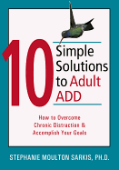 10 Simple Solutions to Adult ADD: How to Overcome Chronic Distraction & Accomplish Your Goals
