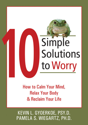 10 Simple Solutions to Worry - Gyoerkoe, Kevin, and Wiegartz, Pamela (Contributions by)