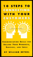 10 Steps to Connecting with Your Customers: How to Ask the Right Questions, Get the Right...